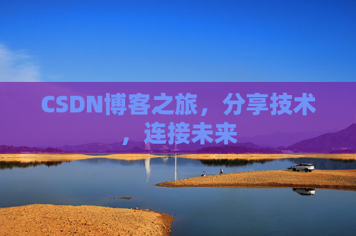 CSDN博客之旅，分享技术，连接未来